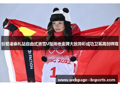 谷爱凌崇礼站自由式滑雪U型场地金牌大放异彩成功卫冕再创辉煌
