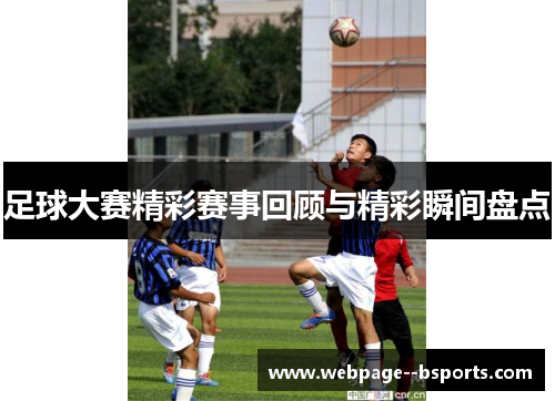 足球大赛精彩赛事回顾与精彩瞬间盘点