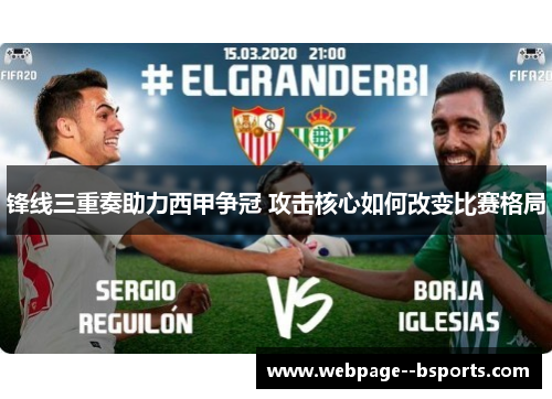 锋线三重奏助力西甲争冠 攻击核心如何改变比赛格局 锋线三重奏助力西甲争冠 攻击核心如何改变比赛格局