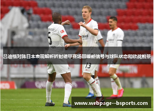 吕迪格对阵日本表现解析折射德甲赛场回暖新信号与球队状态和欧战前景 吕迪格对阵日本表现解析折射德甲赛场回暖新信号与球队状态和欧战前景