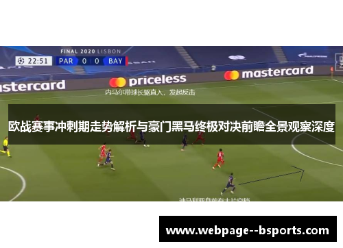 欧战赛事冲刺期走势解析与豪门黑马终极对决前瞻全景观察深度 欧战赛事冲刺期走势解析与豪门黑马终极对决前瞻全景观察深度