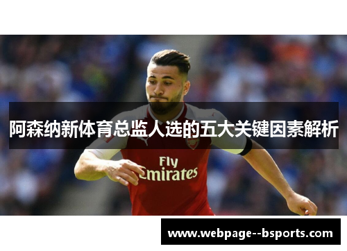 阿森纳新体育总监人选的五大关键因素解析 阿森纳新体育总监人选的五大关键因素解析