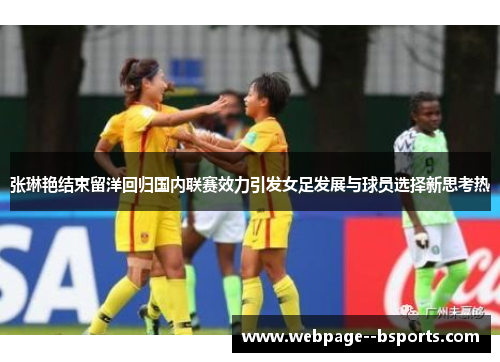 张琳艳结束留洋回归国内联赛效力引发女足发展与球员选择新思考热